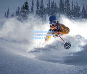 最新登录|体育科技赋能未来竞技，智能训练与数据分析重塑运动员表现