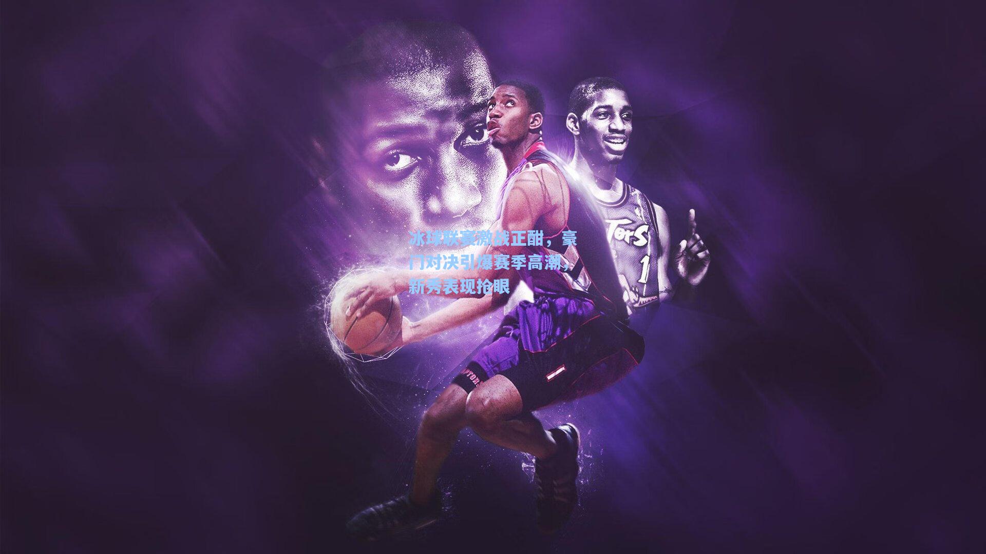 冰球联赛激战正酣，豪门对决引爆赛季高潮，新秀表现抢眼