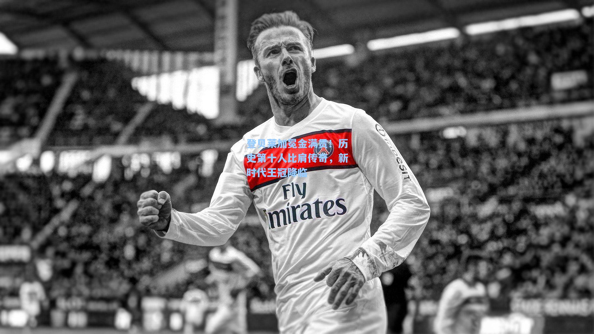 登贝莱加冕金满贯！历史第十人比肩传奇，新时代王冠降临